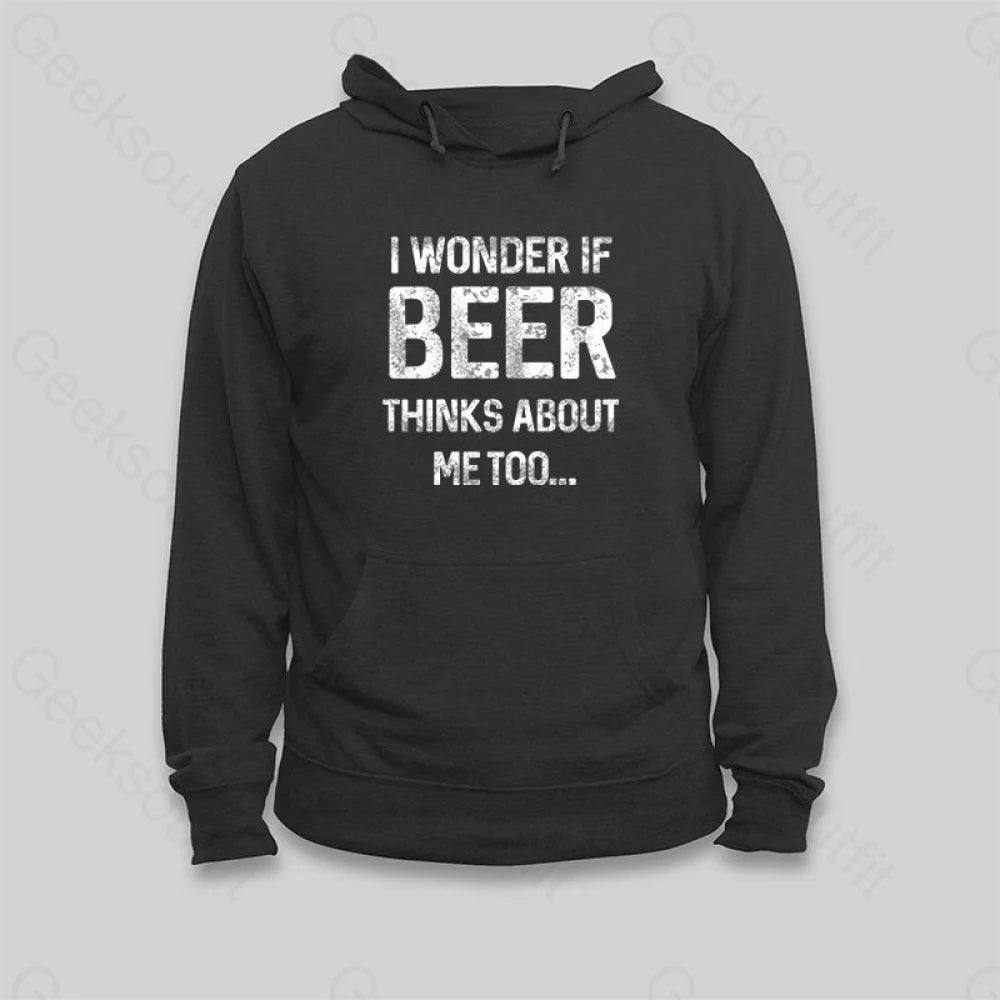 I Wonder If Beer Thinks About Me Too Hoodie