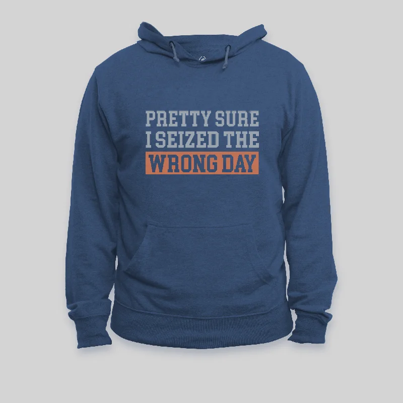 I'm Pretty Sure I Seized The Wrong Day Hoodie